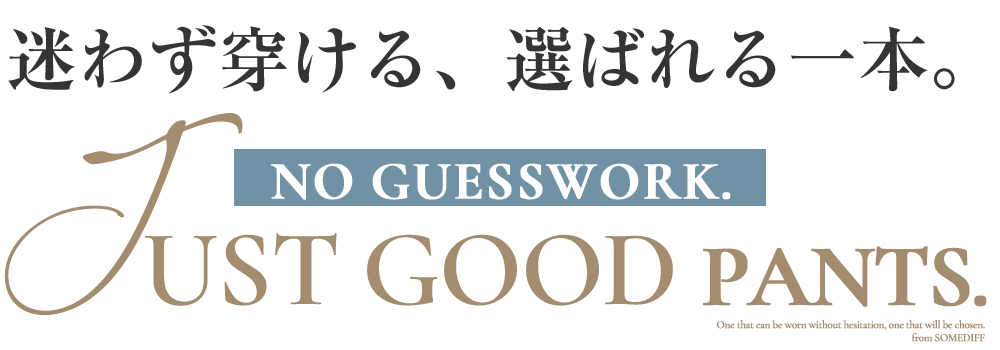 タイトルh1_迷わず穿ける、選ばれる1本。Just Good pant.