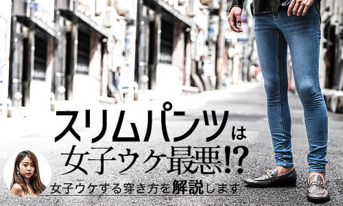 スリムパンツは女子ウケ最悪!?イケてるコーデを解説します