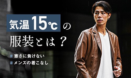 気温15度のコーデはどう組む？寒さに負けないメンズのオシャレな着こなし