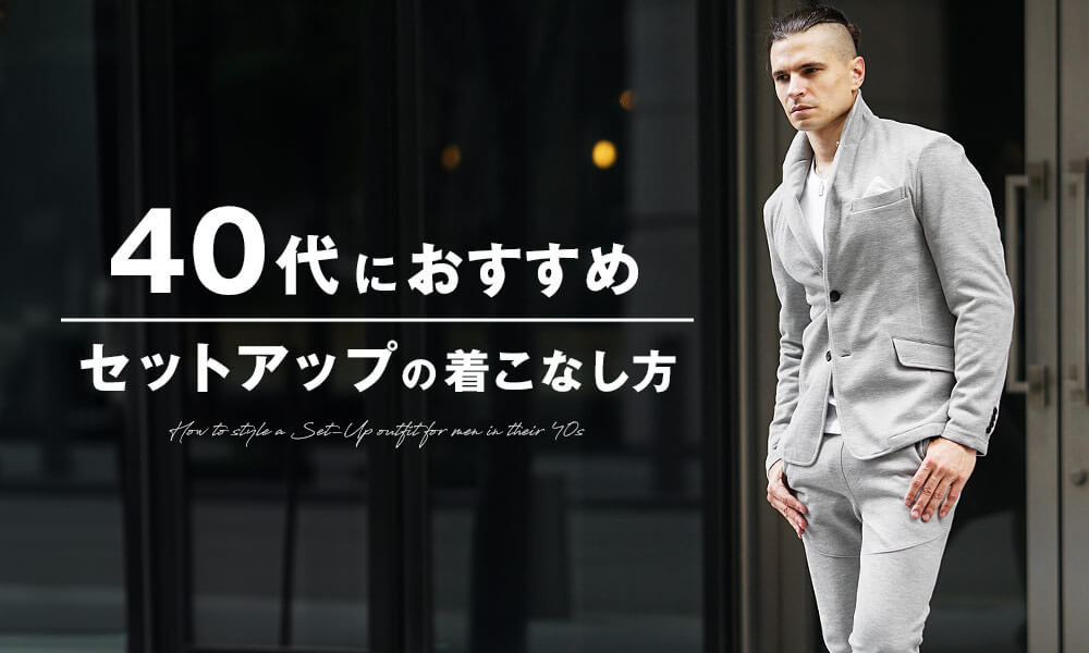 セットアップを着こなしたいメンズ必見！40代が持つべきアイテム22選