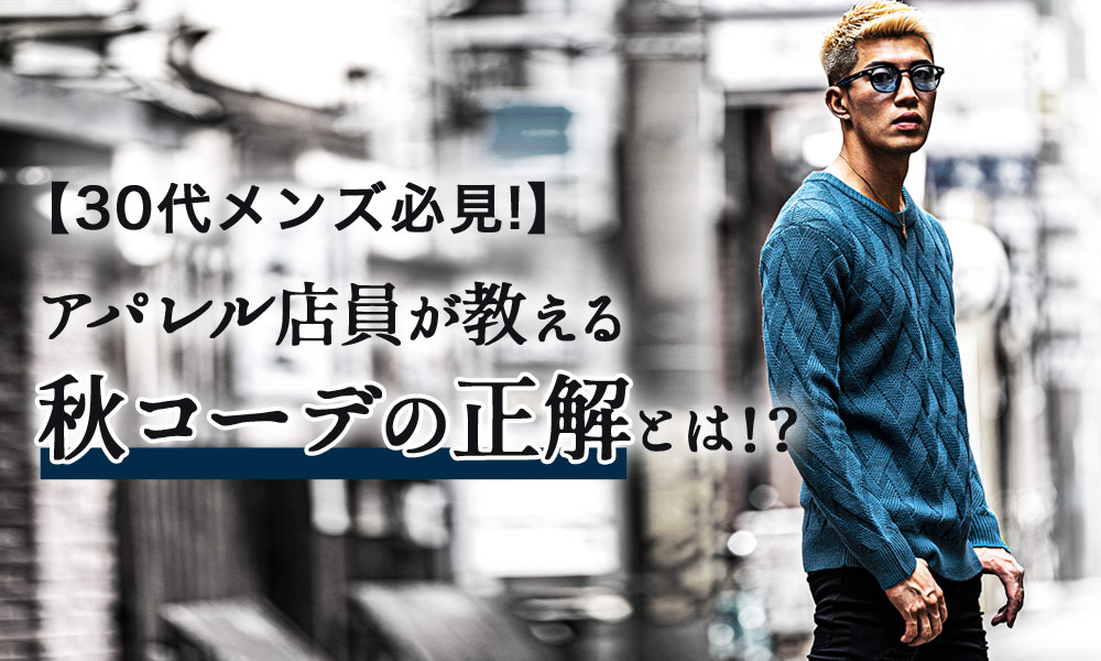 秋コーデの正解をアパレル店員が教えます!【30代メンズ必見】